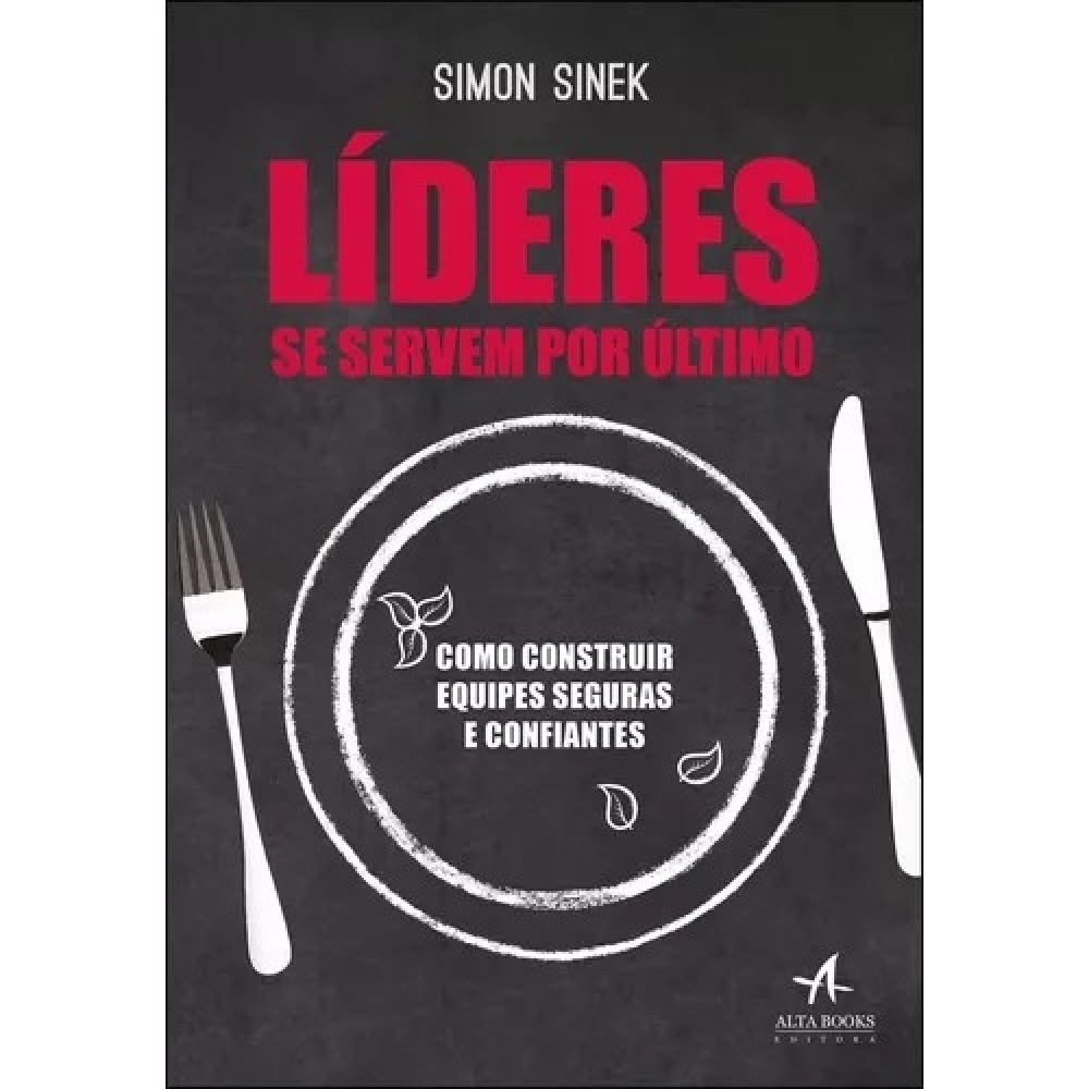 Líderes Se Servem Por Último: Como Construir Equipes Seguras E Confiantes Editora Alta Books-562ME